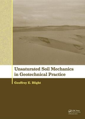Unsaturated Soil Mechanics in Geotechnical Practice by Blight, Geoffrey E.