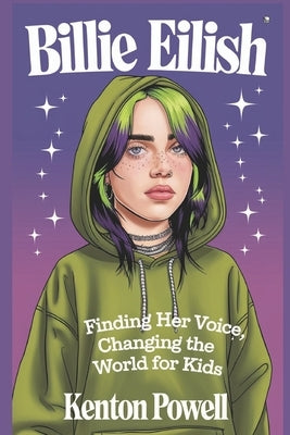 Billie Eilish: Finding Her Voice, Changing the World for Kids by Powell, Kenton