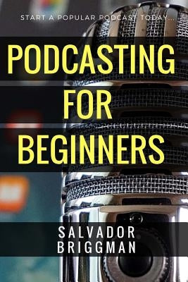 Podcasting for Beginners: Start, Grow and Monetize Your Podcast by Therriault, Krystine