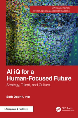 AI IQ for a Human-Focused Future: Strategy, Talent, and Culture by Dobrin, Seth