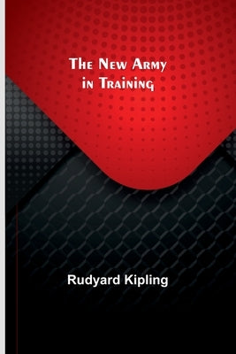 The New Army in Training by Kipling, Rudyard