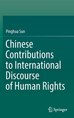 Chinese Contributions to International Discourse of Human Rights by Sun, Pinghua