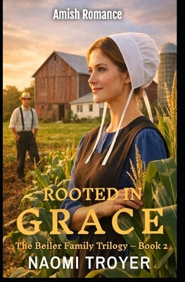 Rooted in Grace: The Beiler Family Trilogy - Book 2 by Troyer, Naomi