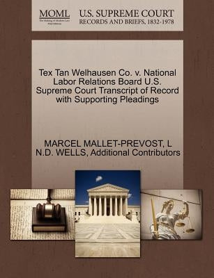 Tex Tan Welhausen Co. V. National Labor Relations Board U.S. Supreme Court Transcript of Record with Supporting Pleadings by Mallet-Prevost, Marcel