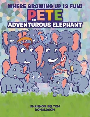Pete: The Adventurous Elephant by Donaldson, Shannon Belton