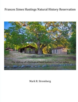 Frances Simes Hastings Natural History Reservation: The History of a Biological Field Station in Carmel Valley by Stromberg, Mark R.
