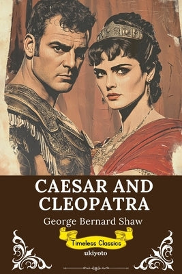 Caesar and Cleopatra Timeless Classics by George Bernard Shaw