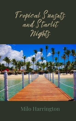 Tropical Sunsets and Starlit Nights by Harrington, Milo