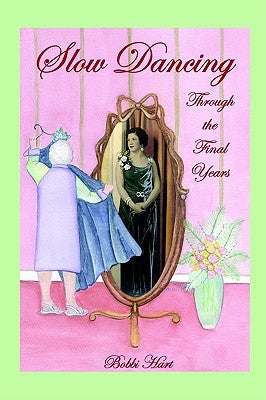 Slow Dancing Through the Final Years by Hart, Bobbi
