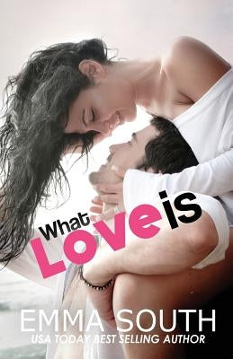 What Love Is: An Epic Romance by South, Emma