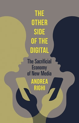 The Other Side of the Digital: The Sacrificial Economy of New Media by Righi, Andrea