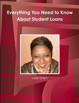 Everything You Need to Know About Student Loans by Green, Leslie