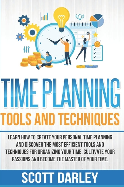 Time Planning Tools and Techniques: Learn How to Create Your Personal Time Planning and Discover the Most Efficient Tools and Techniques to Organize Y by Bible, The Reader