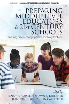 Preparing Middle Level Educators for 21st Century Schools: Enduring Beliefs, Changing Times, Evolving Practices by Howell, Penny B.