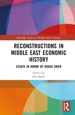 Reconstructions in Middle East Economic History: Essays in Honor of Roger Owen by Babai, Don