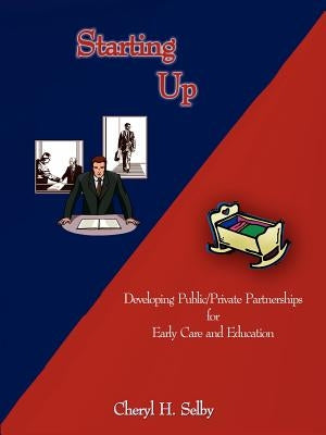 Starting Up: Developing Public/Private Partnerships for Early Care and Education by Selby, Cheryl H.