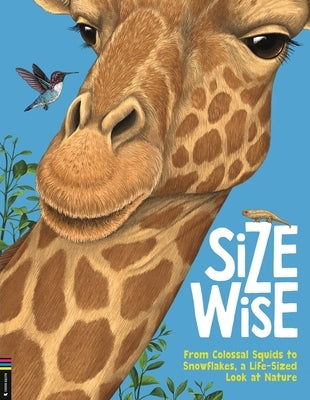 Size Wise: From Colossal Squids to Snowflakes, a Life-Sized Look at Nature by De La Bedoyere, Camilla