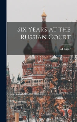 Six Years at the Russian Court by Eagar, M.