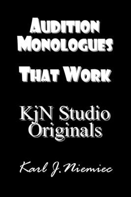 Audition Monologues that work: KjN Studio Originals by Niemiec, Karl J.