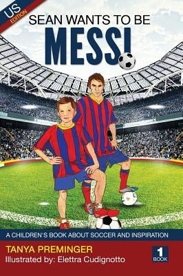 Sean Wants To Be Messi: A children's book about soccer and inspiration by Preminger, Tanya
