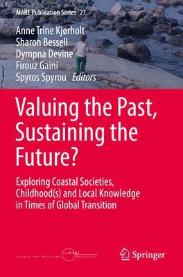 Valuing the Past, Sustaining the Future?: Exploring Coastal Societies, Childhood(s) and Local Knowledge in Times of Global Transition by Kjørholt, Anne Trine