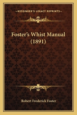 Foster's Whist Manual (1891) by Foster, Robert Frederick