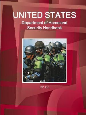 US Department of Homeland Security Handbook - Strategic Information, Regulations, Contacts by Ibp, Inc