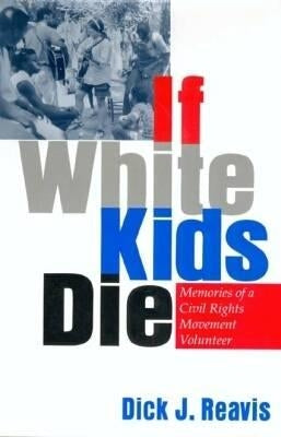 If White Kids Die: Memories of a Civil Rights Movement Volunteer by Reavis, Dick S.