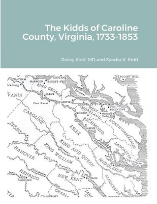 The Kidds of Caroline County, Virginia, 1728-1853 by Kidd, Reiley