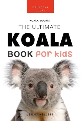 Koalas The Ultimate Koala Book for Kids: 100+ Amazing Koala Facts, Photos, Quiz + More by Kellett, Jenny