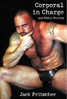 Corporal in Charge of Taking Care of Captain O'Malley: Stories for Bears, Daddies, and Leathermen by Fritscher, Jack