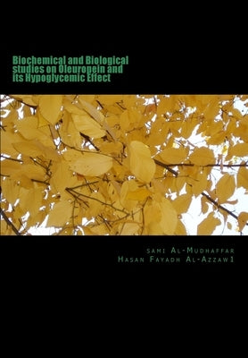 Biochemical and Biological studies on Oleuropein and its Hypoglycemic Effect: Oleuropein in Hypoglycemia by Al-Azzawi, Hasan Fayadh