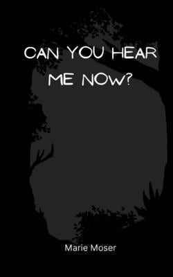 Can You Hear Me Now? by Moser, Marie