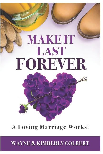 Make it Last Forever: A Loving Marriage Works by Colbert, Kimberly