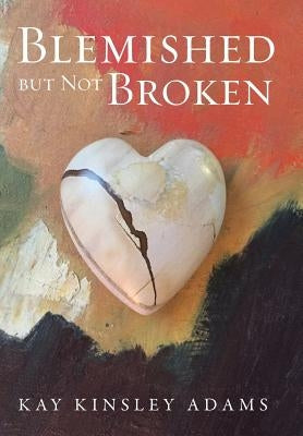 Blemished but Not Broken by Adams, Kay Kinsley