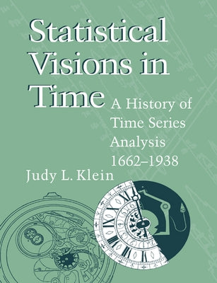 Statistical Visions in Time: A History of Time Series Analysis, 1662-1938 by Klein, Judy L.