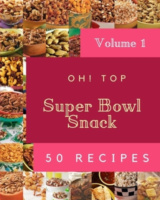 Oh! Top 50 Super Bowl Snack Recipes Volume 1: Enjoy Everyday With Super Bowl Snack Cookbook! by M. Tague, Francis
