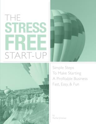 The Stress Free Start Up: Simple Steps To Make Starting A Profitable Business, Easy, & Fun by Jimenez, Rachel Wolfinbarger