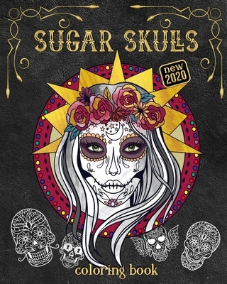 NEW 2020 Sugar Skull Coloring Book: Sugar Skull Ladies & Gentlemen (Relaxing, Funny And Motivational) For Adults & Teens by Full Bloom Club Books