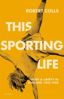 This Sporting Life: Sport and Liberty in England, 1760-1960 by Colls, Robert