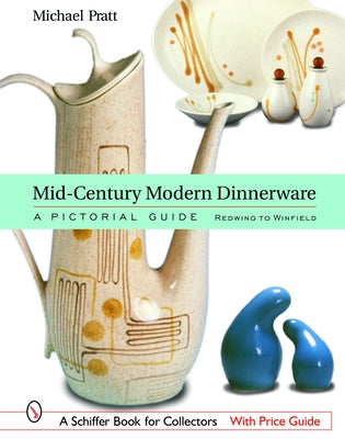 Mid-Century Modern Dinnerware: A Pictorial Guide: Red Wing to Winfield by Pratt, Michael