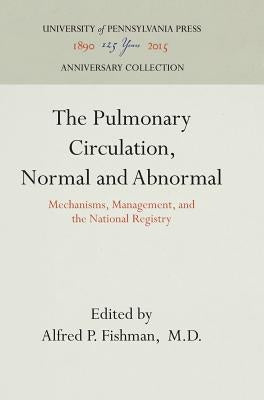 The Pulmonary Circulation, Normal and Abnormal: Mechanisms, Management, and the National Registry by M. D.