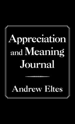 Appreciation and Meaning Journal by Eltes, Andrew