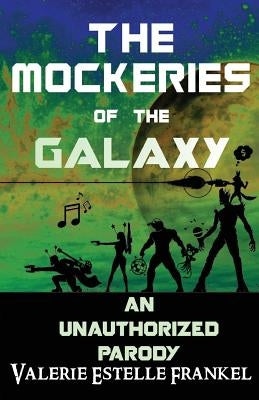 The Mockeries of the Galaxy: The Unauthorized Parody of The Guardians of the Galaxy by Frankel, Valerie Estelle