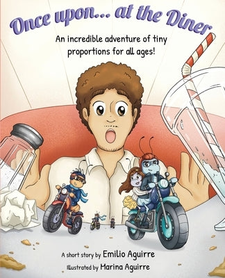 Once upon... at the Diner: An incredible adventure of tiny proportions for all ages! by Aguirre, Emilio