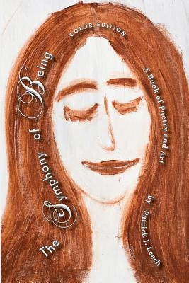 The Symphony of Being -- Color Edition: Poetry and Art by Leach, Patrick J.