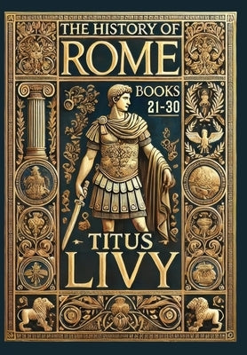 The History of Rome: Books 21-30 (Collector's Edition) (Laminated Hardback with Jacket) by Livy, Titus