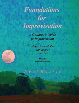 Foundations for Improvisation: A Guitarist's Guide to Improvisation: Major Scale Modes with Improv Exercises: Melodic Interval Studies by Harris, Neal