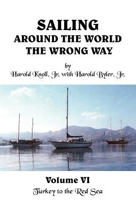 Sailing Around the World the Wrong Way Volume VI: Turkey to the Red Sea by Byler, H. C., Jr.