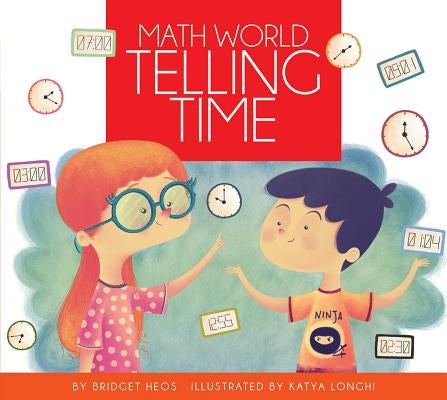 Telling Time / By Bridget Heos; Illustrated by Katya Longhi by Heos, Bridget